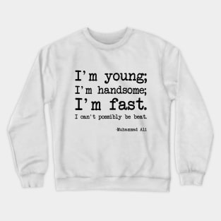 Muhammad Ali - I'm young; I'm handsome; I'm fast. I can't possibly be beat Crewneck Sweatshirt